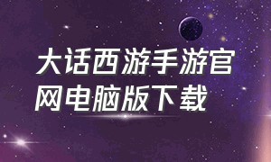 大话西游手游官网电脑版下载