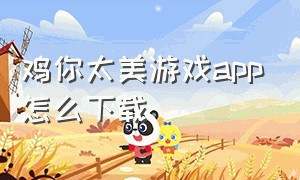 鸡你太美游戏app怎么下载