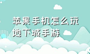 苹果手机怎么玩地下城手游