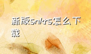 新版snkrs怎么下载