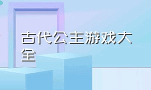 古代公主游戏大全