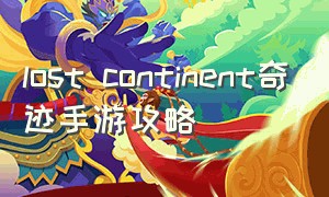 lost continent奇迹手游攻略