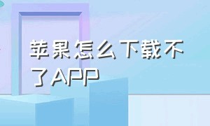 苹果怎么下载不了app