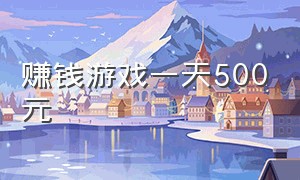 赚钱游戏一天500元