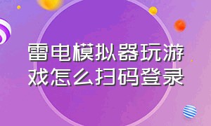 雷电模拟器玩游戏怎么扫码登录