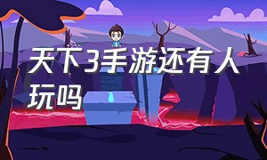 天下3手游还有人玩吗