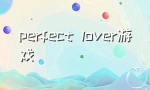 perfect lover游戏