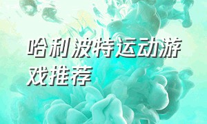 哈利波特运动游戏推荐（哈利波特游戏介绍和推荐）