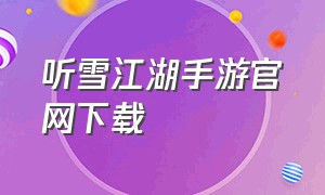 听雪江湖手游官网下载（听雪江湖游戏好玩吗）