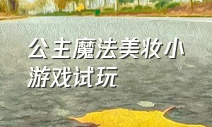 公主魔法美妆小游戏试玩（公主化妆小游戏没有广告的推荐）