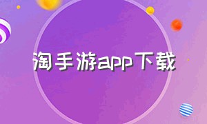 淘手游app下载（淘手游怎么下载app）