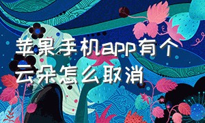 苹果手机app有个云朵怎么取消（苹果app下载完了旁边有个云朵）