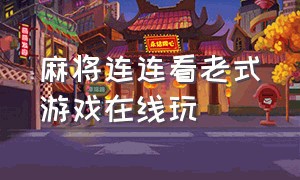 麻将连连看老式游戏在线玩（旧版单机麻将连连看）