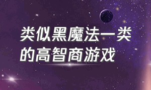 类似黑魔法一类的高智商游戏