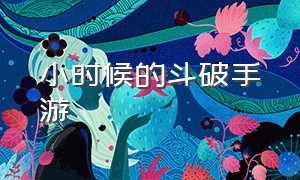 小时候的斗破手游（斗破手游宣传片简短）