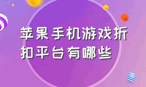 苹果手机游戏折扣平台有哪些（苹果手机游戏app平台）