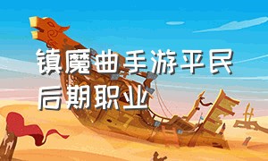 镇魔曲手游平民后期职业