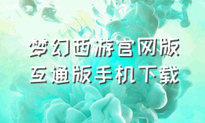 梦幻西游官网版互通版手机下载
