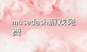 musedash游戏免费（musedash游戏视频）