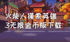 火柴人绳索英雄3无限金币版下载