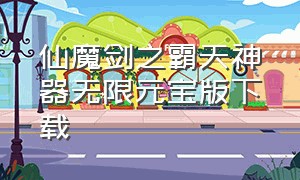 仙魔剑之霸天神器无限元宝版下载（戮天之剑无限元宝版下载）