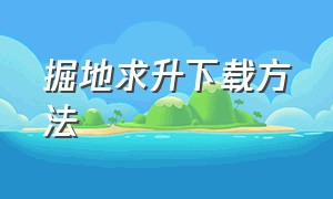 掘地求升下载方法（掘地求升怎么下载电脑中文版）