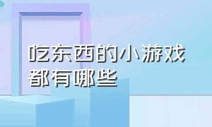 吃东西的小游戏都有哪些