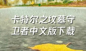 卡特尔之坟墓守卫者中文版下载（卡特尔坟墓守卫者中文汉化版下载）