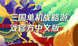 三国单机战略游戏官方中文版（三国策略单机版游戏）
