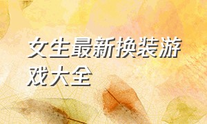 女生最新换装游戏大全