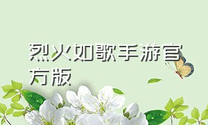 烈火如歌手游官方版（烈火如歌手游官方网站）