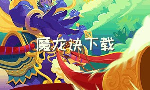 魔龙诀下载（魔龙诀安卓下载链接）