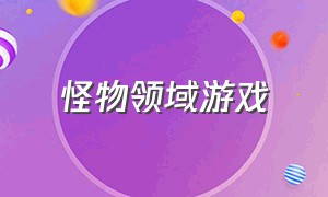 怪物领域游戏（怪物领域游戏攻略）