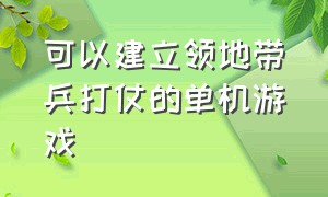 可以建立领地带兵打仗的单机游戏