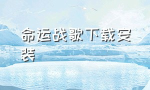 命运战歌下载安装（命运战歌官方下载）