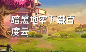 暗黑地牢下载百度云（暗黑地牢2手机版下载）