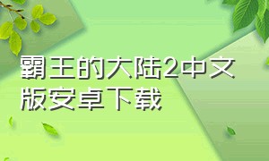 霸王的大陆2中文版安卓下载