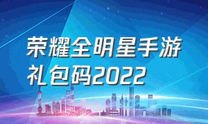 荣耀全明星手游礼包码2022（荣耀全明星手游礼包码最新）