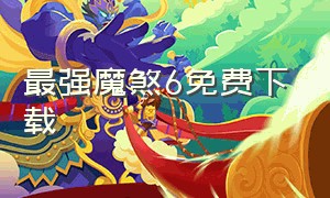 最强魔煞6免费下载