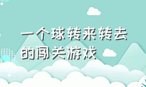 一个球转来转去的闯关游戏