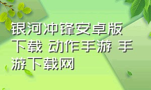 银河冲锋安卓版下载 动作手游 手游下载网