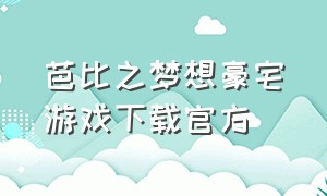 芭比之梦想豪宅游戏下载官方