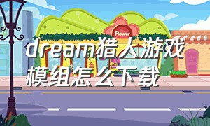 dream猎人游戏模组怎么下载（dream猎人游戏原版视频可下载）