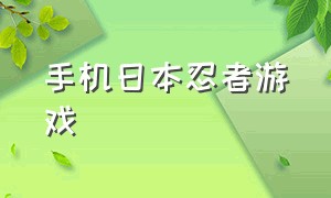 手机日本忍者游戏（一款关于忍者的单机手机游戏）