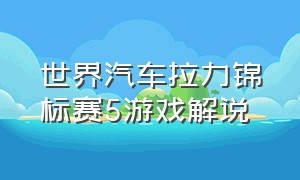 世界汽车拉力锦标赛5游戏解说