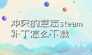 冲突的意志steam补丁怎么下载