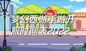 梦幻西游手游开服时间表2022