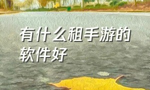 有什么租手游的软件好