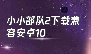 小小部队2下载兼容安卓10