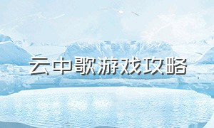 云中歌游戏攻略